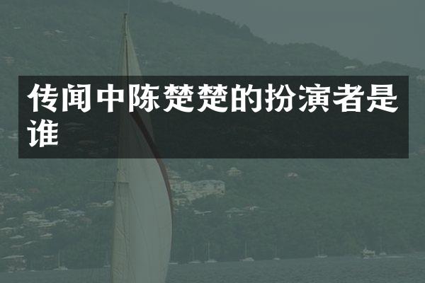 传闻中陈楚楚的扮演者是谁