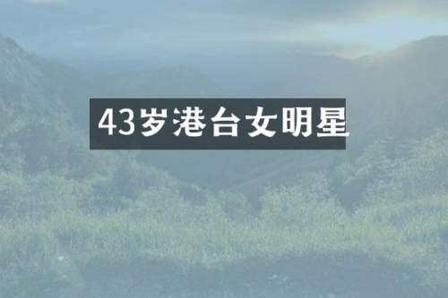 43岁港台女明星