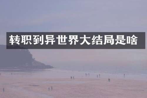 转职到异世界大结局是啥