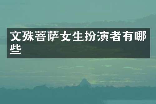 文殊菩萨女生扮演者有哪些