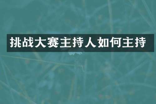 挑战大赛主持人如何主持