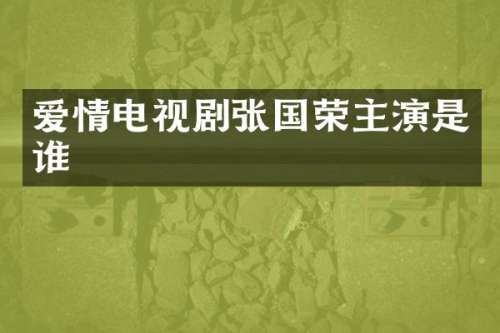 爱情电视剧张国荣主演是谁