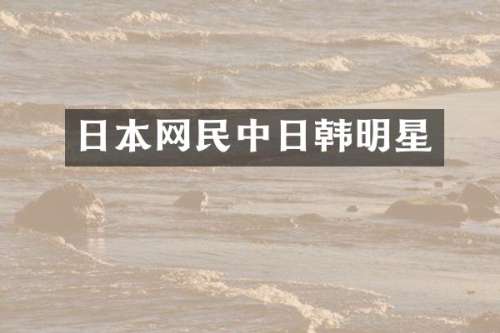 日本网民中日韩明星