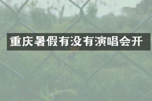 重庆暑假有没有演唱会开