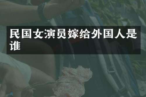 民国女演员嫁给外国人是谁