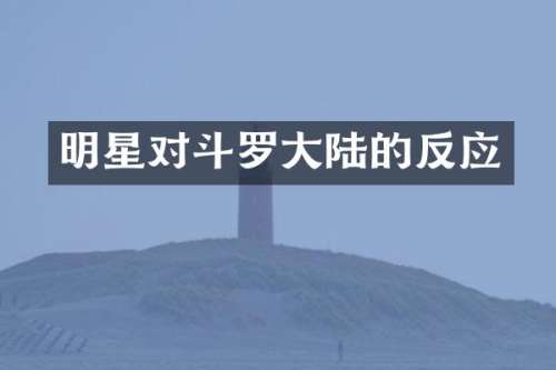明星对斗罗大陆的反应