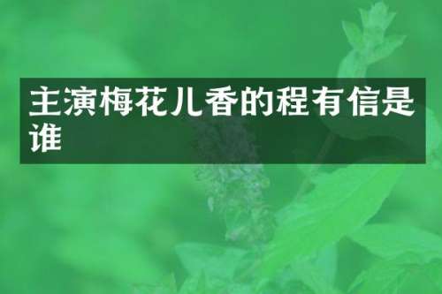 主演梅花儿香的程有信是谁