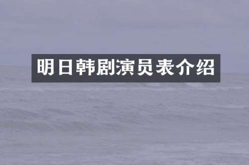 明日韩剧演员表介绍