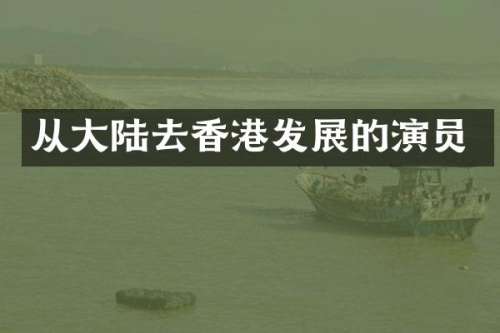 从大陆去香港发展的演员