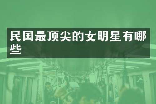 民国最顶尖的女明星有哪些