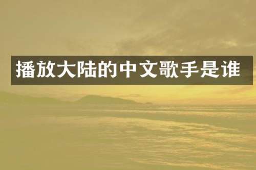 播放大陆的中文歌手是谁