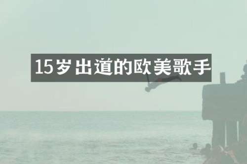 15岁出道的欧美歌手