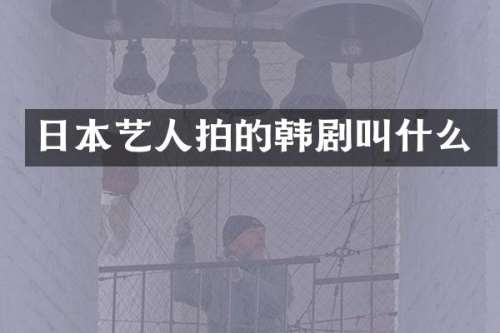 日本艺人拍的韩剧叫什么
