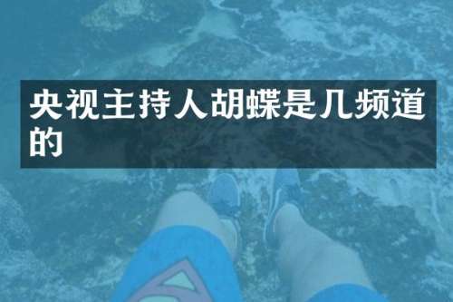 央视主持人胡蝶是几频道的