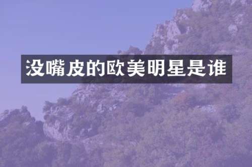 没嘴皮的欧美明星是谁