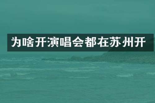 为啥开演唱会都在苏州开