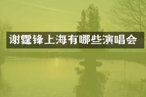 谢霆锋上海有哪些演唱会