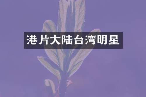 港片大陆台湾明星
