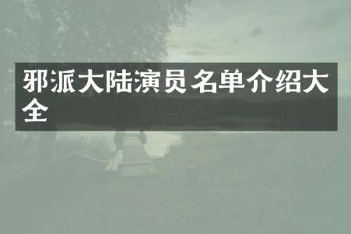 邪派大陆演员名单介绍大全