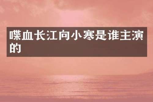喋血长江向小寒是谁主演的