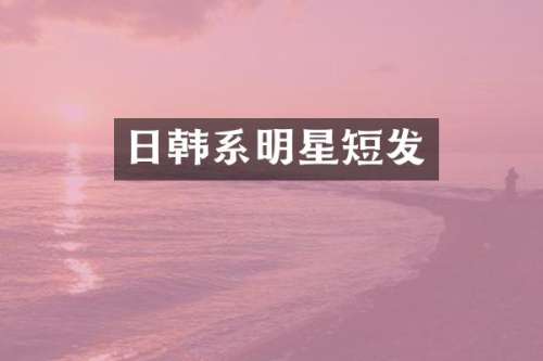 日韩系明星短发