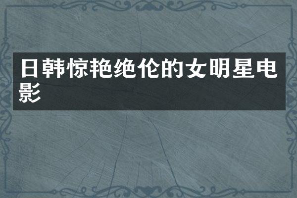 日韩惊伦的女明星电影