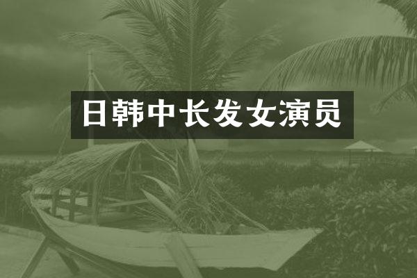 日韩中长发女演员