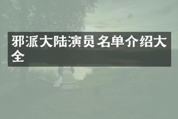 邪派大陆演员名单介绍大全