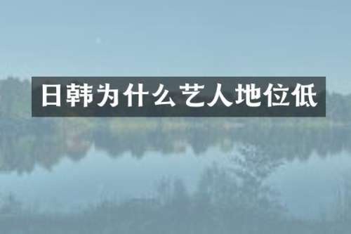 日韩为什么艺人地位低