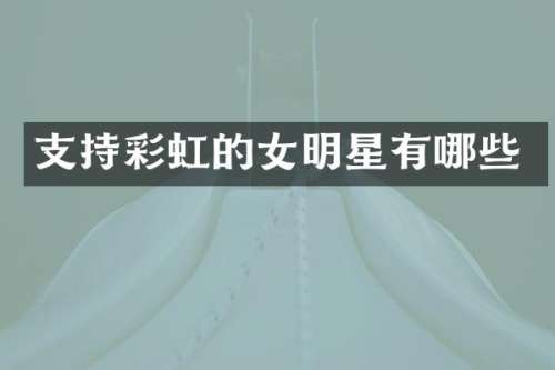 支持彩虹的女明星有哪些