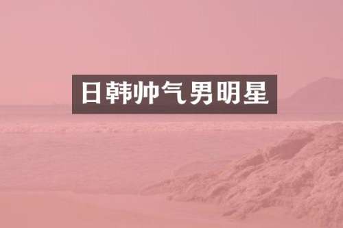 日韩帅气男明星