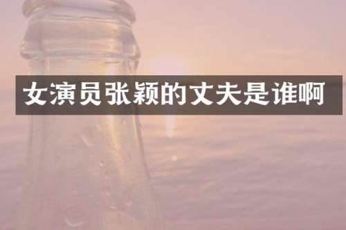 女演员张颖的丈夫是谁啊