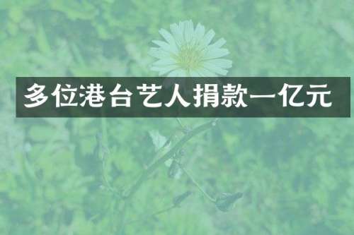 多位港台艺人捐款一亿元