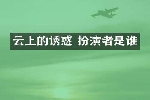 云上的诱惑 扮演者是谁