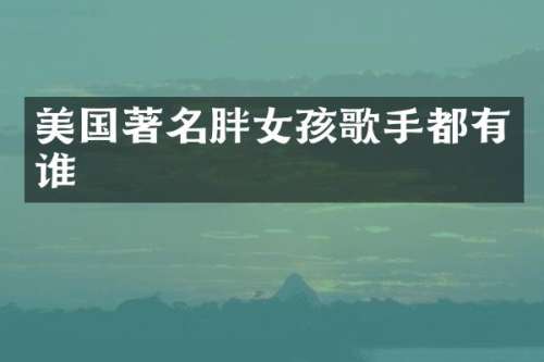 美国著名胖女孩歌手都有谁