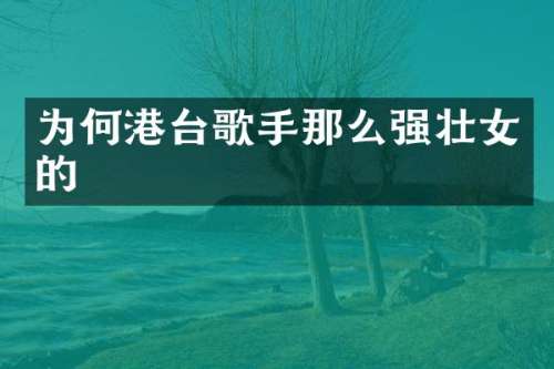 为何港台歌手那么强壮女的
