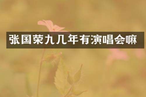 张国荣九几年有演唱会嘛