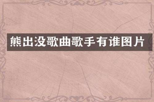 熊出没歌曲歌手有谁图片