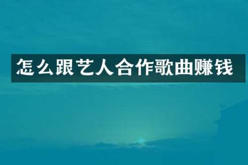 怎么跟艺人合作歌曲赚钱