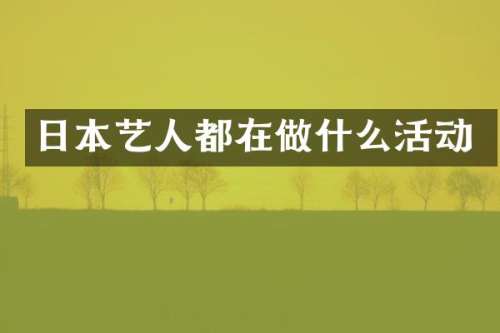 日本艺人都在做什么活动