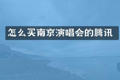 怎么买南京演唱会的腾讯