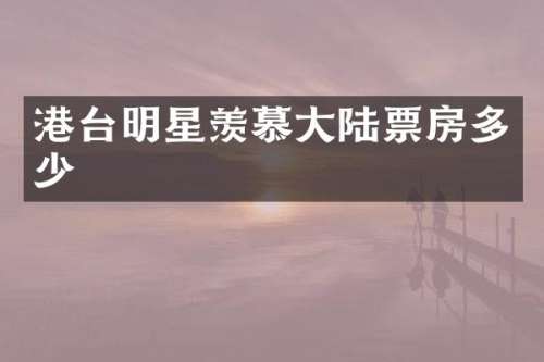 港台明星羡慕大陆票房多少