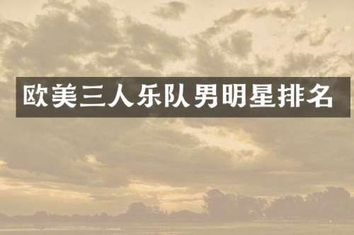 欧美三人乐队男明星排名
