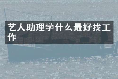 艺人助理学什么最好找工作