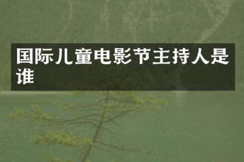 国际儿童电影节主持人是谁