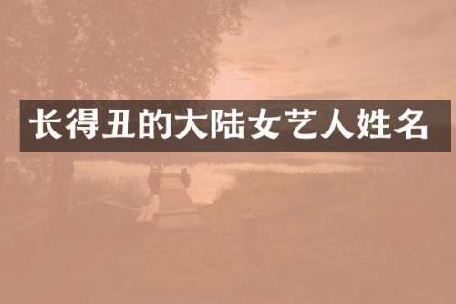 长得丑的大陆女艺人姓名