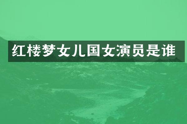 红楼梦女儿国女演员是谁