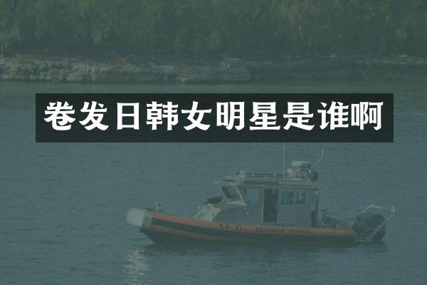卷发日韩女明星是谁啊