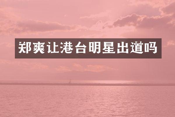 郑爽让港台明星出道吗