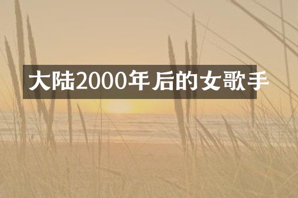 大陆2000年后的女歌手
